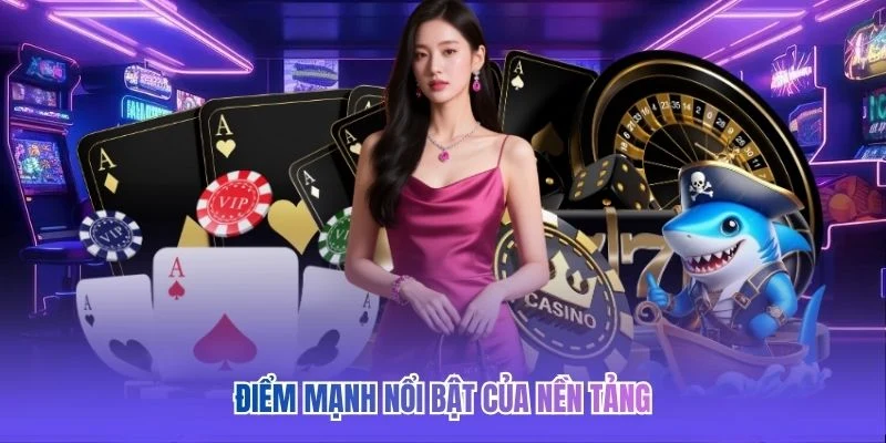 Điểm mạnh nổi bật của nền tảng